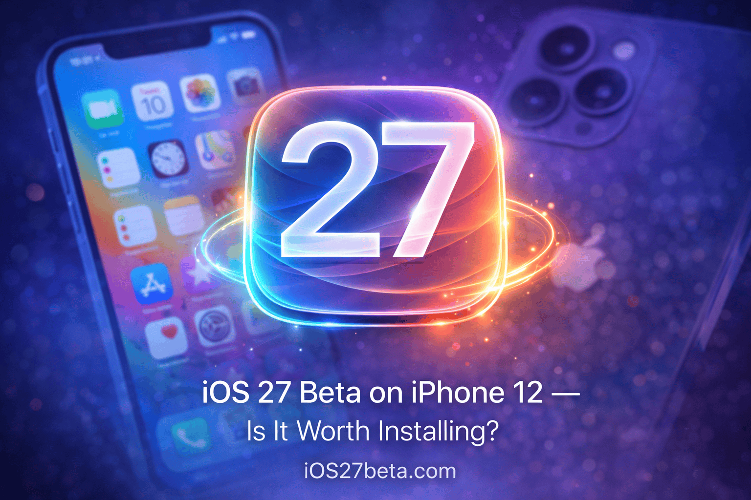 iOS 27 Beta on iPhone 12 — Is It Worth Installing? - iOS 27 Beta ...